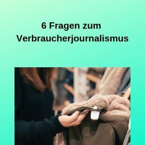 6 Fragen zum Verbraucherjournalismus