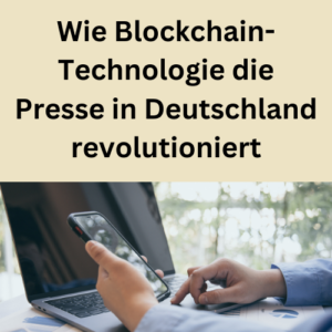 Wie Blockchain-Technologie die Presse in Deutschland revolutioniert